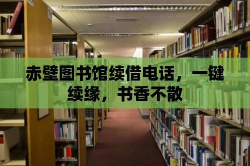 赤壁圖書館續借電話，一鍵續緣，書香不散