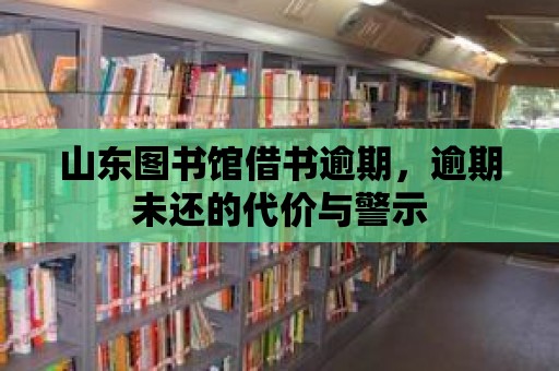 山東圖書館借書逾期，逾期未還的代價與警示