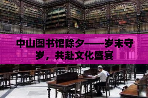 中山圖書館除夕——?dú)q末守歲，共赴文化盛宴