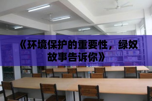 《環(huán)境保護(hù)的重要性，綠奴故事告訴你》