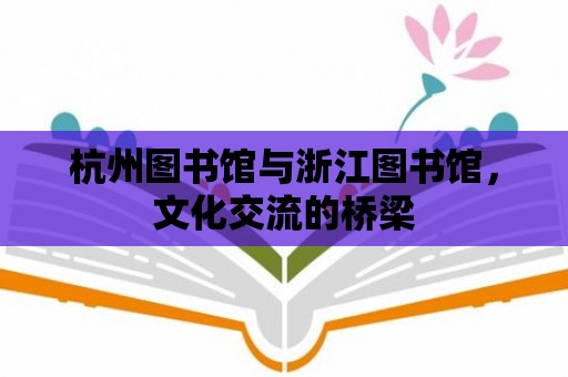 杭州圖書館與浙江圖書館，文化交流的橋梁