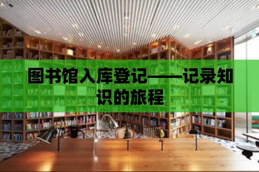 圖書館入庫登記——記錄知識的旅程