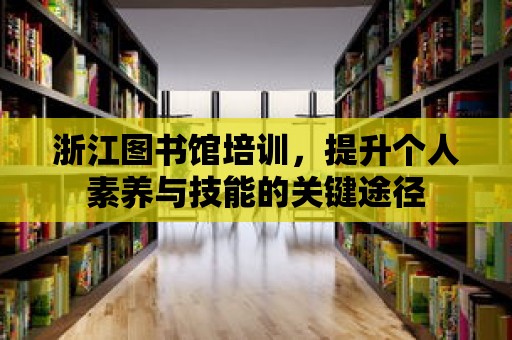 浙江圖書館培訓，提升個人素養與技能的關鍵途徑