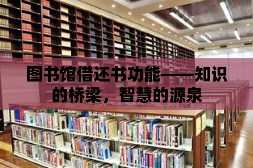 圖書館借還書功能——知識的橋梁，智慧的源泉