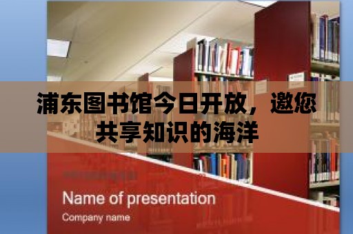 浦東圖書館今日開放，邀您共享知識的海洋