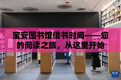 寶安圖書館借書時間——您的閱讀之旅，從這里開始