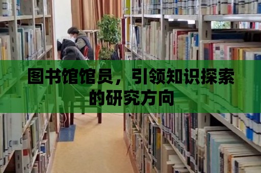 圖書館館員，引領知識探索的研究方向