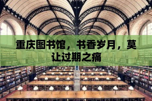 重慶圖書館，書香歲月，莫讓過期之痛