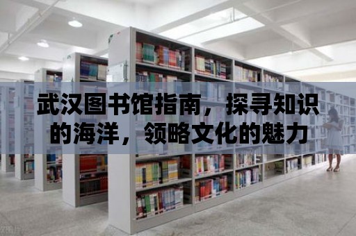 武漢圖書館指南，探尋知識的海洋，領略文化的魅力