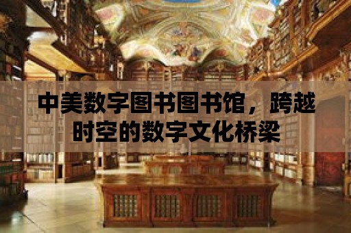 中美數字圖書圖書館，跨越時空的數字文化橋梁