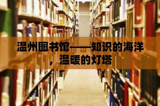 溫州圖書館——知識的海洋，溫暖的燈塔