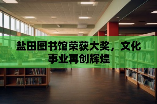 鹽田圖書館榮獲大獎，文化事業再創輝煌