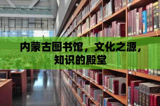 內蒙古圖書館，文化之源，知識的殿堂