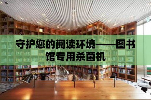 守護您的閱讀環境——圖書館專用殺菌機