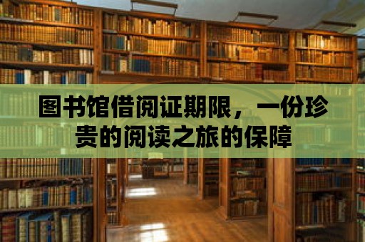 圖書館借閱證期限，一份珍貴的閱讀之旅的保障