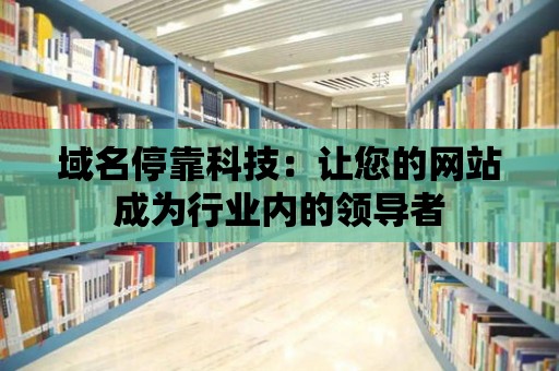 域名停靠科技：讓您的網站成為行業內的領導者