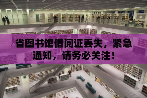 省圖書館借閱證丟失，緊急通知，請務必關注！