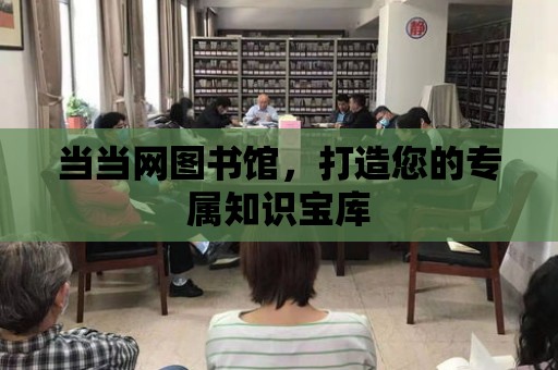 當當網圖書館，打造您的專屬知識寶庫