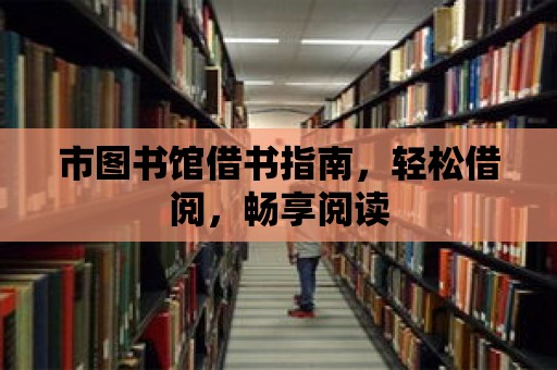 市圖書館借書指南，輕松借閱，暢享閱讀