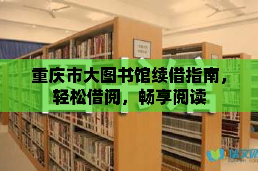 重慶市大圖書館續借指南，輕松借閱，暢享閱讀