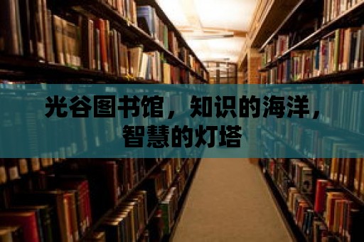 光谷圖書館，知識(shí)的海洋，智慧的燈塔