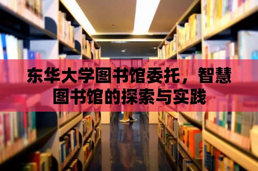 東華大學圖書館委托，智慧圖書館的探索與實踐