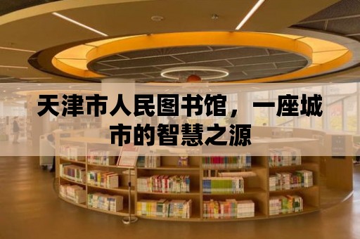 天津市人民圖書館，一座城市的智慧之源