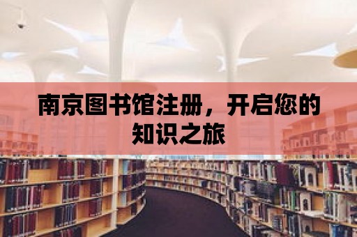 南京圖書館注冊，開啟您的知識之旅