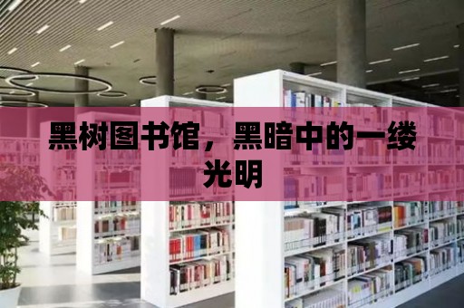 黑樹圖書館，黑暗中的一縷光明