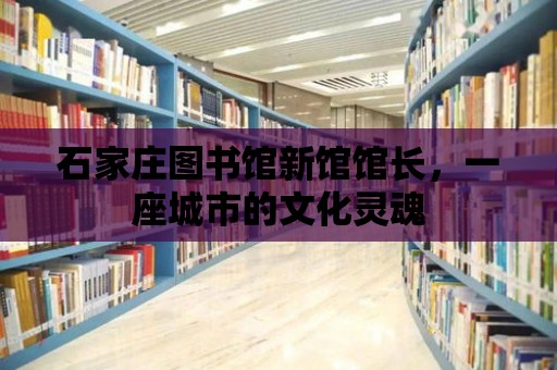 石家莊圖書館新館館長，一座城市的文化靈魂