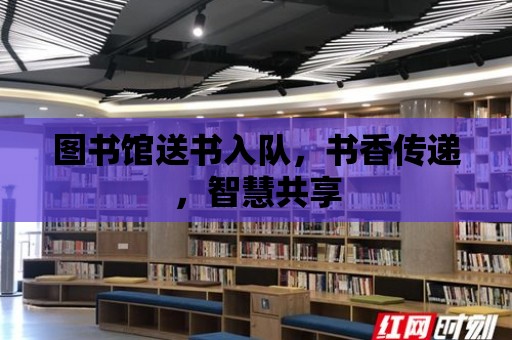 圖書館送書入隊，書香傳遞，智慧共享