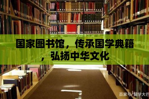 國家圖書館，傳承國學典籍，弘揚中華文化