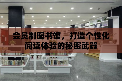 會員制圖書館，打造個性化閱讀體驗的秘密武器