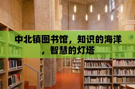 中北鎮(zhèn)圖書館，知識的海洋，智慧的燈塔