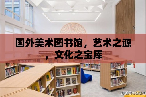 國外美術圖書館，藝術之源，文化之寶庫