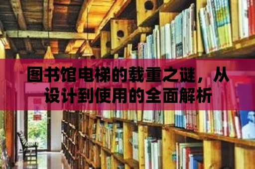 圖書館電梯的載重之謎，從設計到使用的全面解析