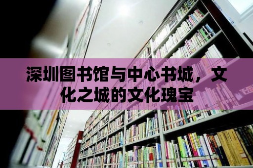 深圳圖書館與中心書城，文化之城的文化瑰寶