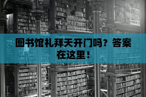 圖書館禮拜天開門嗎？答案在這里！