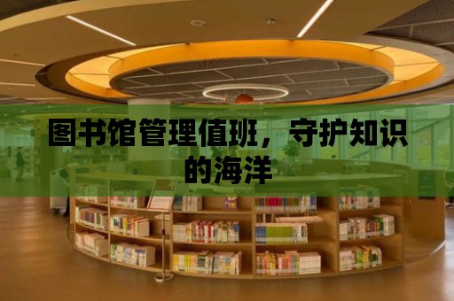 圖書館管理值班，守護知識的海洋