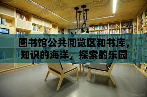 圖書館公共閱覽區和書庫，知識的海洋，探索的樂園