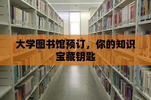 大學圖書館預訂，你的知識寶藏鑰匙