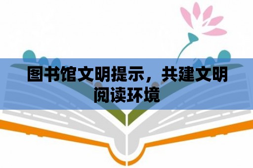 圖書館文明提示，共建文明閱讀環境