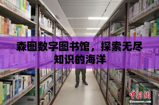 森圖數字圖書館，探索無盡知識的海洋