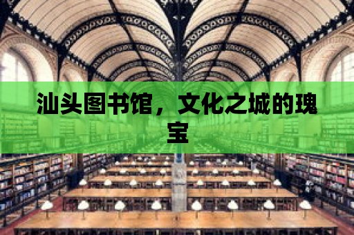 汕頭圖書館，文化之城的瑰寶