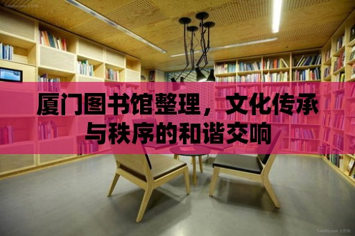 廈門圖書館整理，文化傳承與秩序的和諧交響