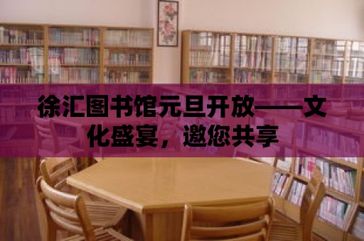 徐匯圖書館元旦開放——文化盛宴，邀您共享