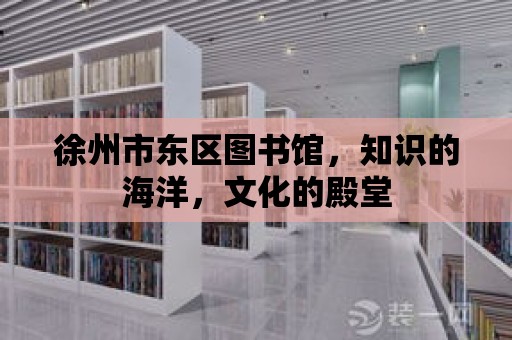 徐州市東區(qū)圖書館，知識的海洋，文化的殿堂