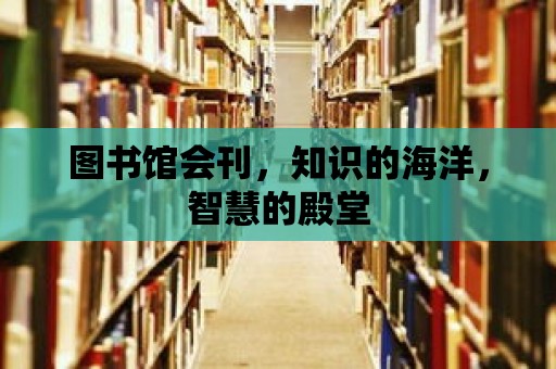 圖書館會刊，知識的海洋，智慧的殿堂