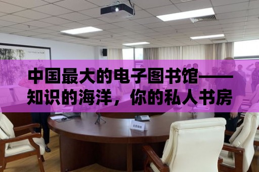 中國最大的電子圖書館——知識的海洋，你的私人書房