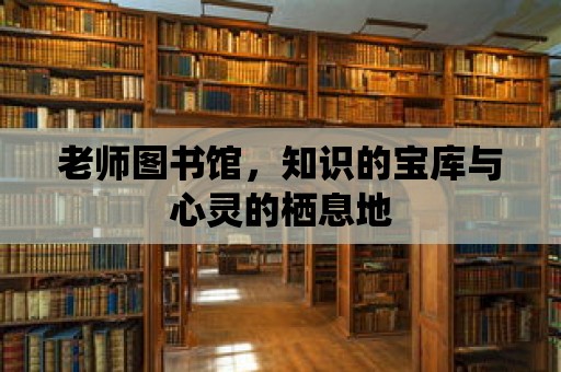 老師圖書館，知識的寶庫與心靈的棲息地